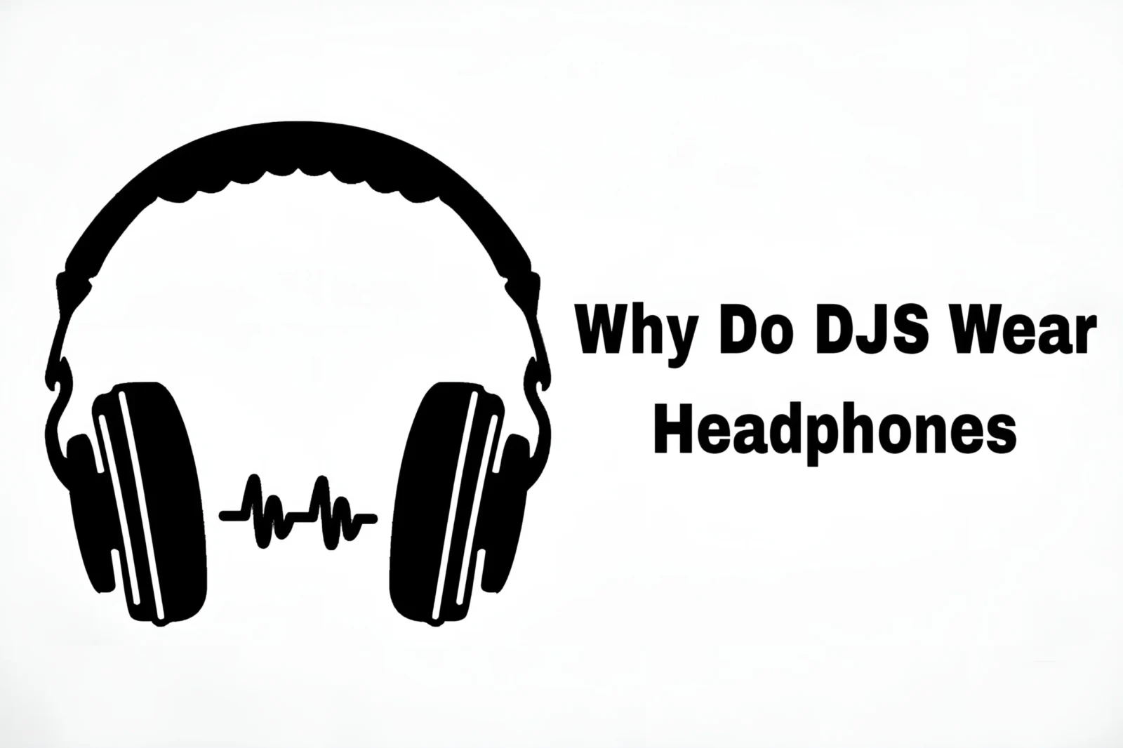 Why Do DJS Wear Headphones